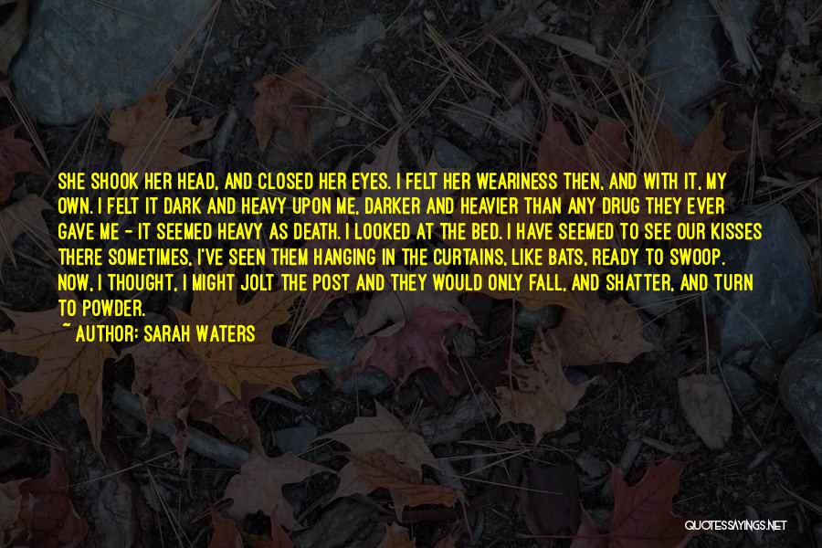 Sarah Waters Quotes: She Shook Her Head, And Closed Her Eyes. I Felt Her Weariness Then, And With It, My Own. I Felt