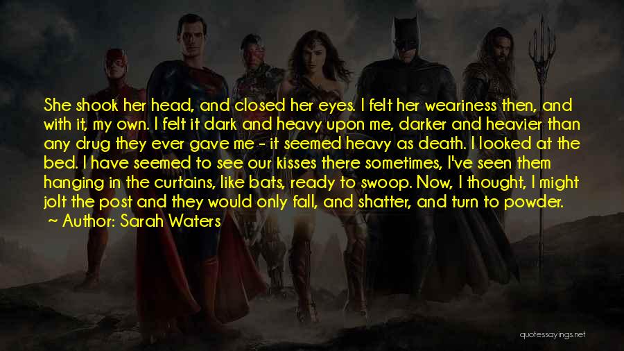 Sarah Waters Quotes: She Shook Her Head, And Closed Her Eyes. I Felt Her Weariness Then, And With It, My Own. I Felt