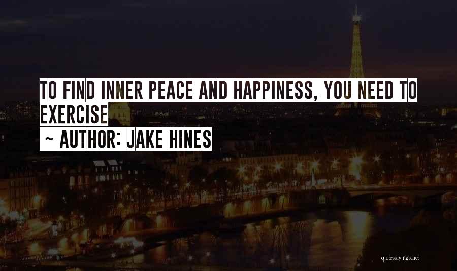 Jake Hines Quotes: To Find Inner Peace And Happiness, You Need To Exercise