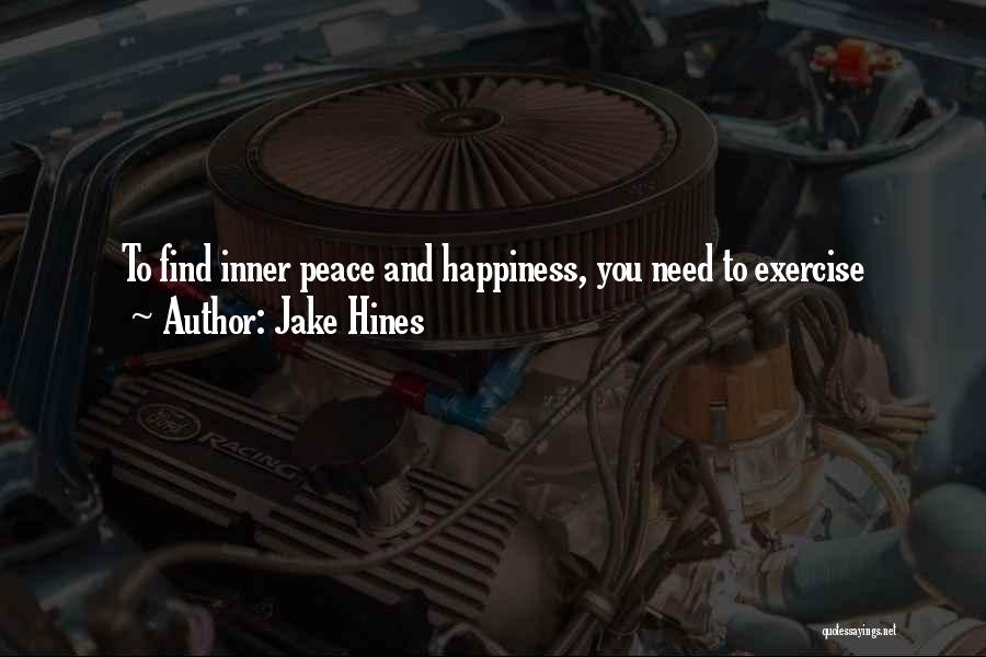 Jake Hines Quotes: To Find Inner Peace And Happiness, You Need To Exercise
