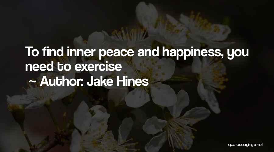 Jake Hines Quotes: To Find Inner Peace And Happiness, You Need To Exercise