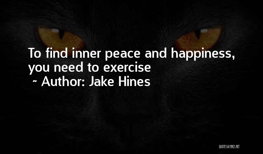 Jake Hines Quotes: To Find Inner Peace And Happiness, You Need To Exercise