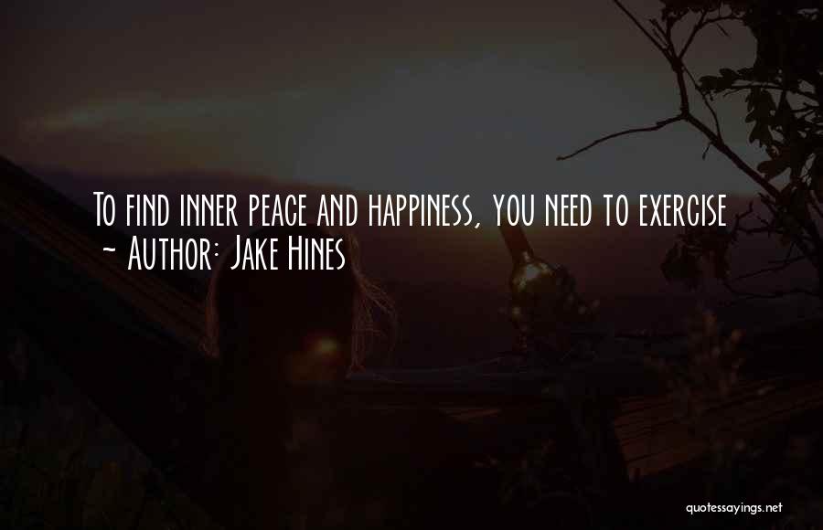 Jake Hines Quotes: To Find Inner Peace And Happiness, You Need To Exercise