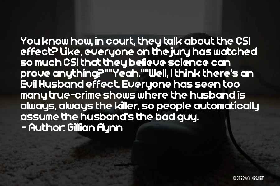 Gillian Flynn Quotes: You Know How, In Court, They Talk About The Csi Effect? Like, Everyone On The Jury Has Watched So Much