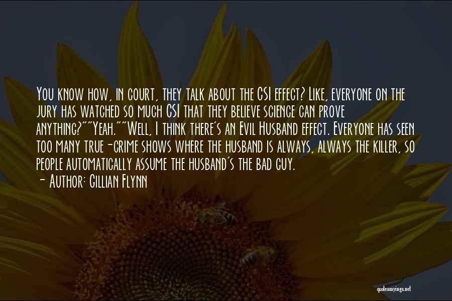 Gillian Flynn Quotes: You Know How, In Court, They Talk About The Csi Effect? Like, Everyone On The Jury Has Watched So Much