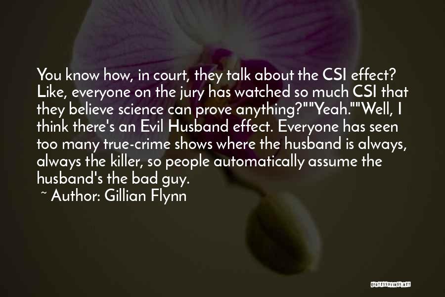 Gillian Flynn Quotes: You Know How, In Court, They Talk About The Csi Effect? Like, Everyone On The Jury Has Watched So Much