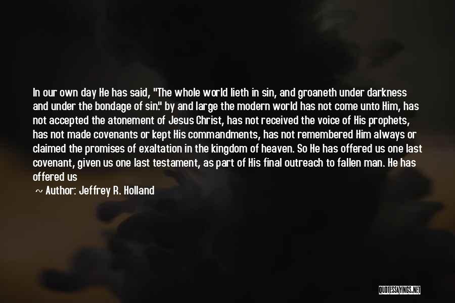 Jeffrey R. Holland Quotes: In Our Own Day He Has Said, The Whole World Lieth In Sin, And Groaneth Under Darkness And Under The