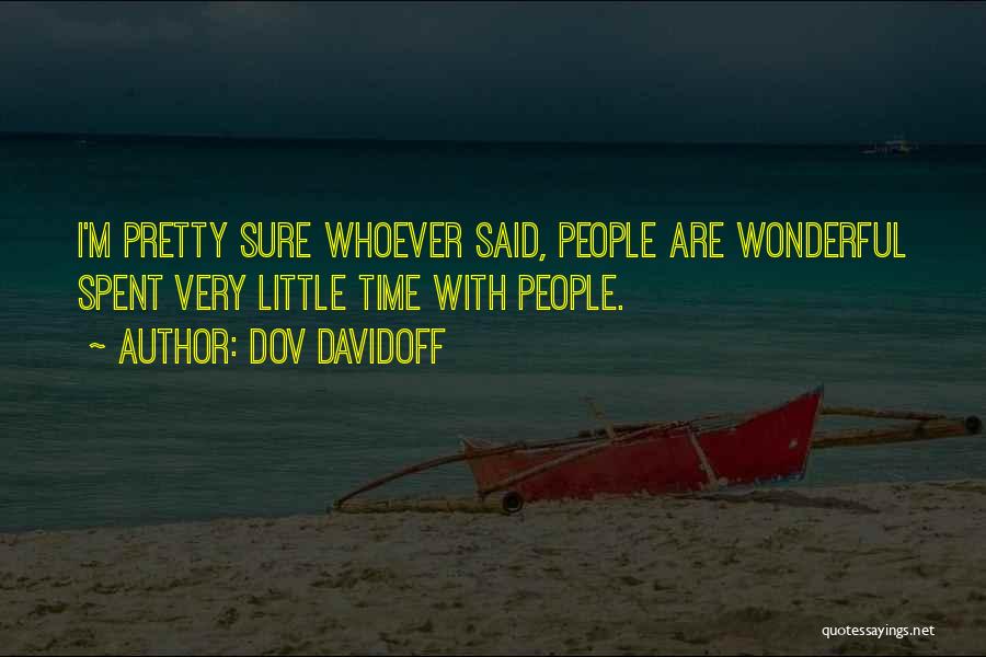 Dov Davidoff Quotes: I'm Pretty Sure Whoever Said, People Are Wonderful Spent Very Little Time With People.