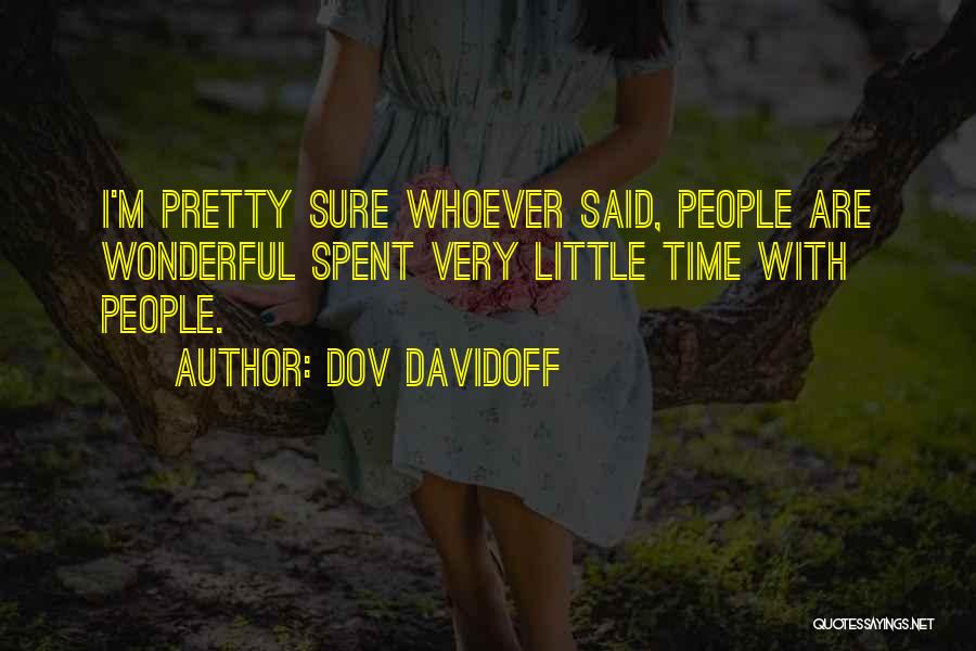 Dov Davidoff Quotes: I'm Pretty Sure Whoever Said, People Are Wonderful Spent Very Little Time With People.