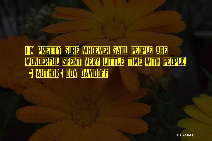 Dov Davidoff Quotes: I'm Pretty Sure Whoever Said, People Are Wonderful Spent Very Little Time With People.