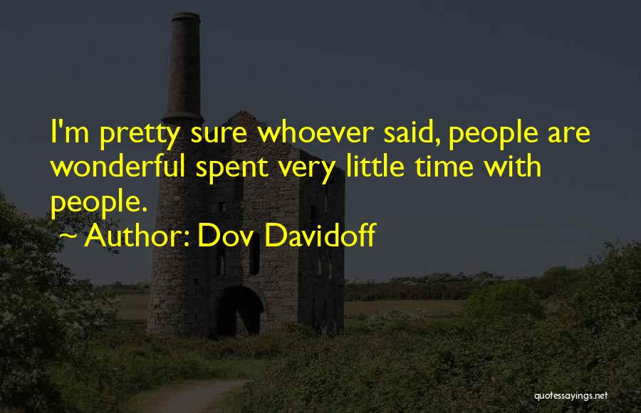 Dov Davidoff Quotes: I'm Pretty Sure Whoever Said, People Are Wonderful Spent Very Little Time With People.