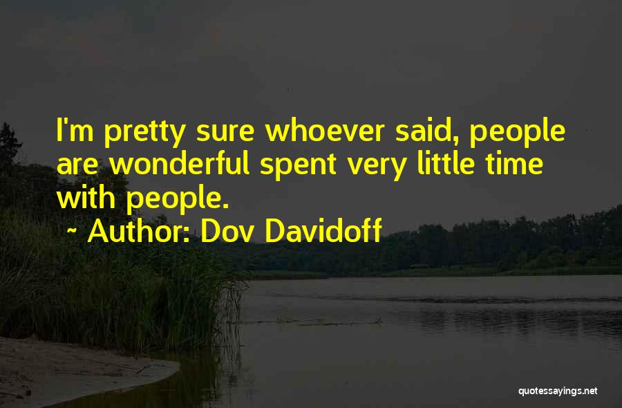Dov Davidoff Quotes: I'm Pretty Sure Whoever Said, People Are Wonderful Spent Very Little Time With People.