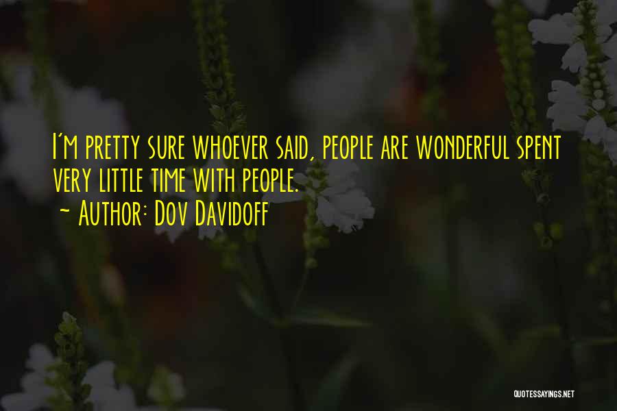 Dov Davidoff Quotes: I'm Pretty Sure Whoever Said, People Are Wonderful Spent Very Little Time With People.