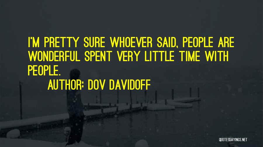 Dov Davidoff Quotes: I'm Pretty Sure Whoever Said, People Are Wonderful Spent Very Little Time With People.