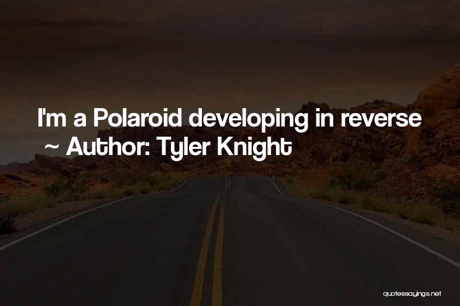 Tyler Knight Quotes: I'm A Polaroid Developing In Reverse