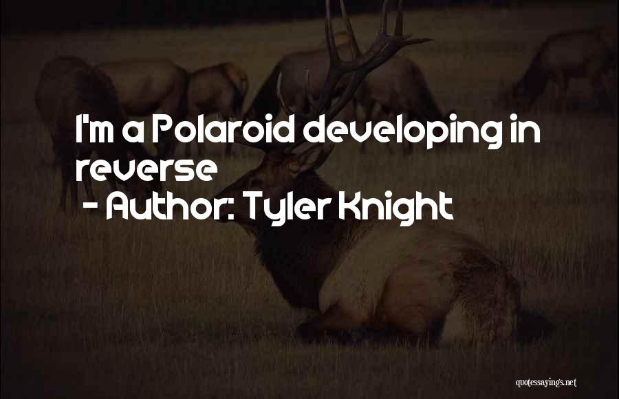 Tyler Knight Quotes: I'm A Polaroid Developing In Reverse