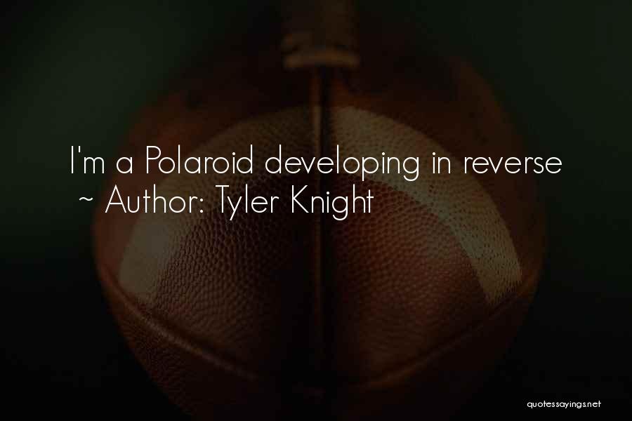 Tyler Knight Quotes: I'm A Polaroid Developing In Reverse