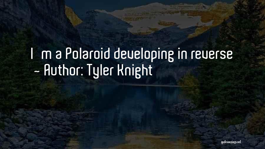 Tyler Knight Quotes: I'm A Polaroid Developing In Reverse