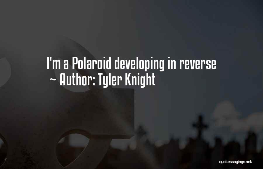 Tyler Knight Quotes: I'm A Polaroid Developing In Reverse