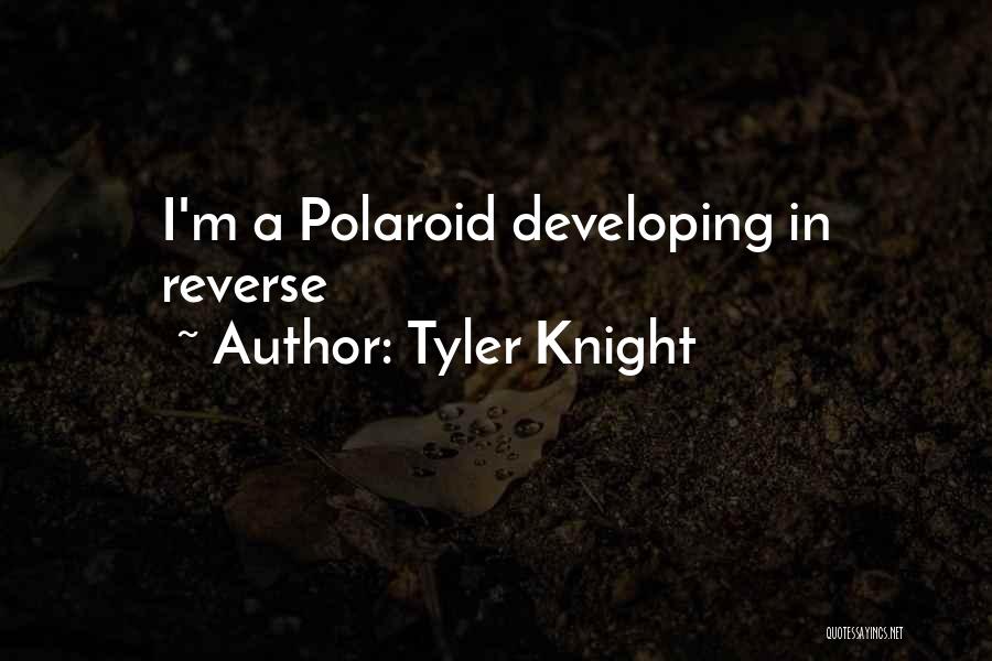 Tyler Knight Quotes: I'm A Polaroid Developing In Reverse