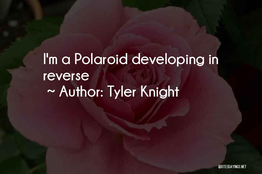 Tyler Knight Quotes: I'm A Polaroid Developing In Reverse