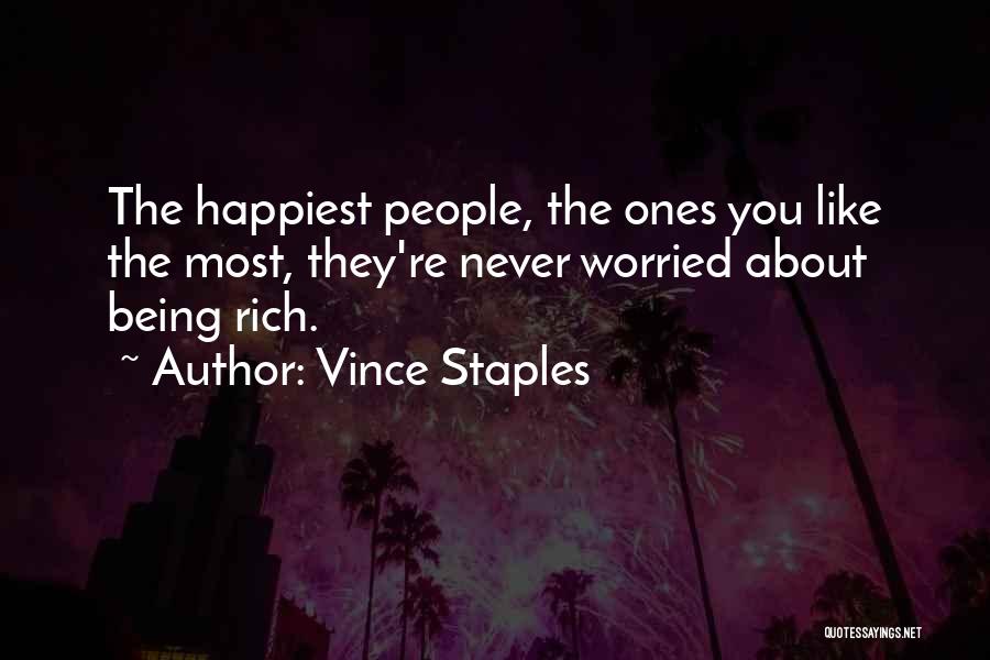 Vince Staples Quotes: The Happiest People, The Ones You Like The Most, They're Never Worried About Being Rich.