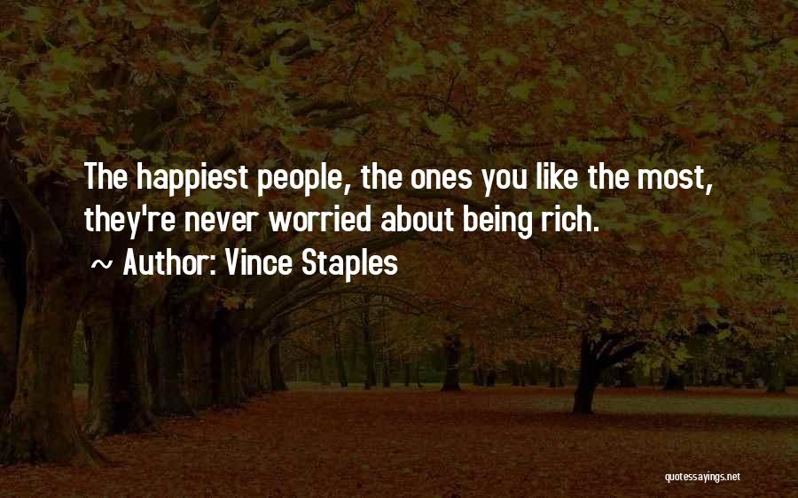 Vince Staples Quotes: The Happiest People, The Ones You Like The Most, They're Never Worried About Being Rich.