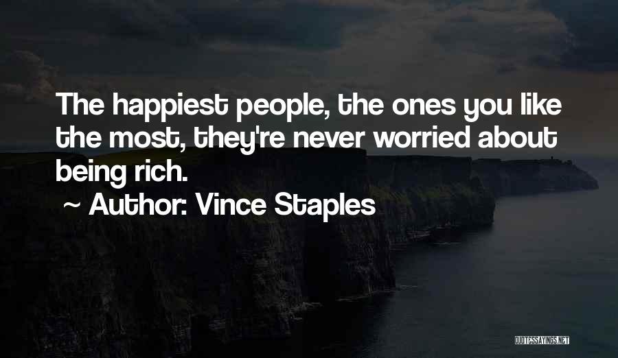 Vince Staples Quotes: The Happiest People, The Ones You Like The Most, They're Never Worried About Being Rich.