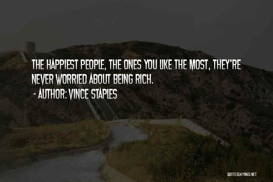 Vince Staples Quotes: The Happiest People, The Ones You Like The Most, They're Never Worried About Being Rich.