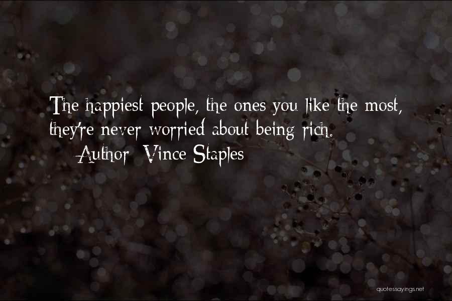 Vince Staples Quotes: The Happiest People, The Ones You Like The Most, They're Never Worried About Being Rich.