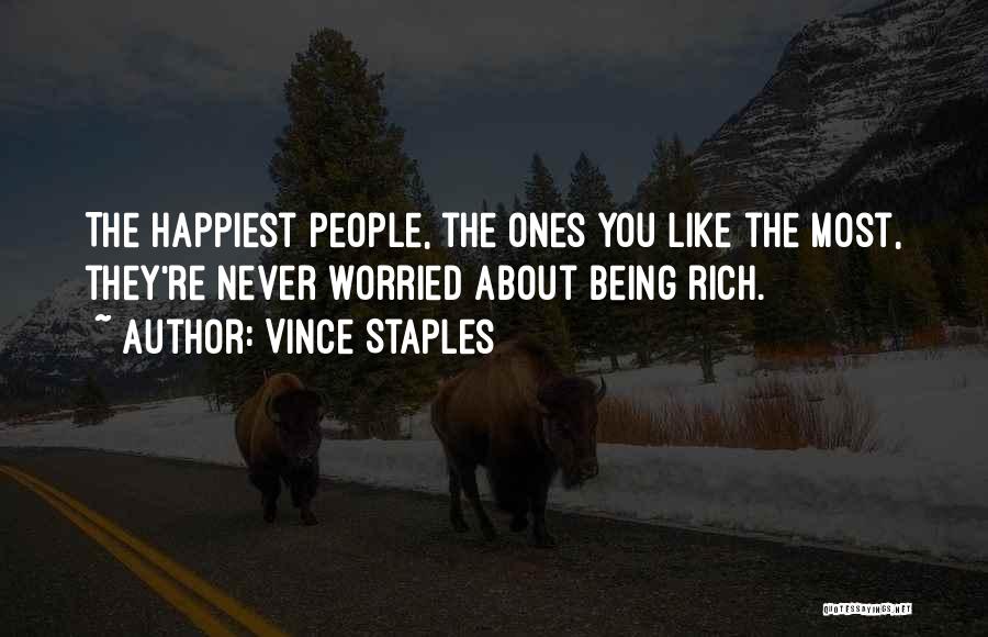 Vince Staples Quotes: The Happiest People, The Ones You Like The Most, They're Never Worried About Being Rich.