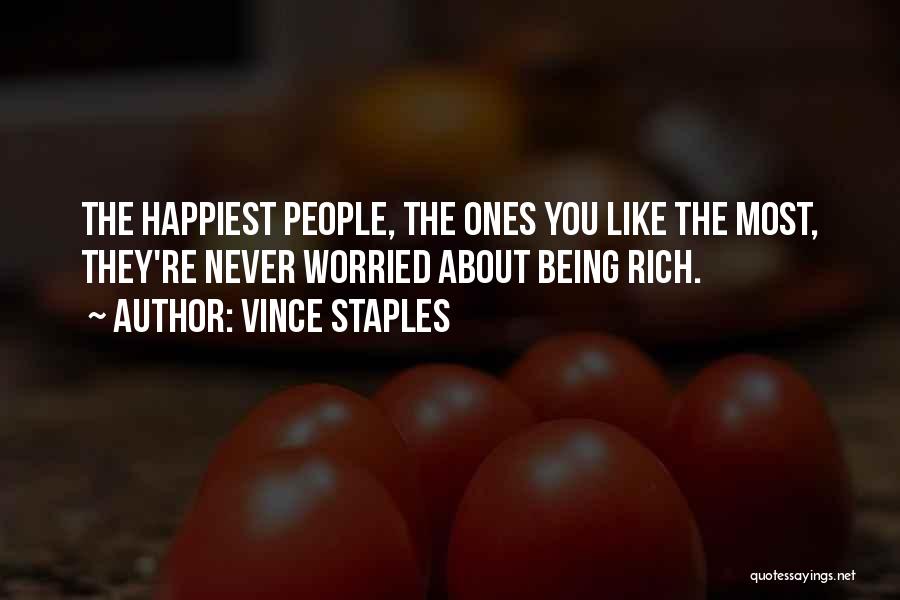 Vince Staples Quotes: The Happiest People, The Ones You Like The Most, They're Never Worried About Being Rich.