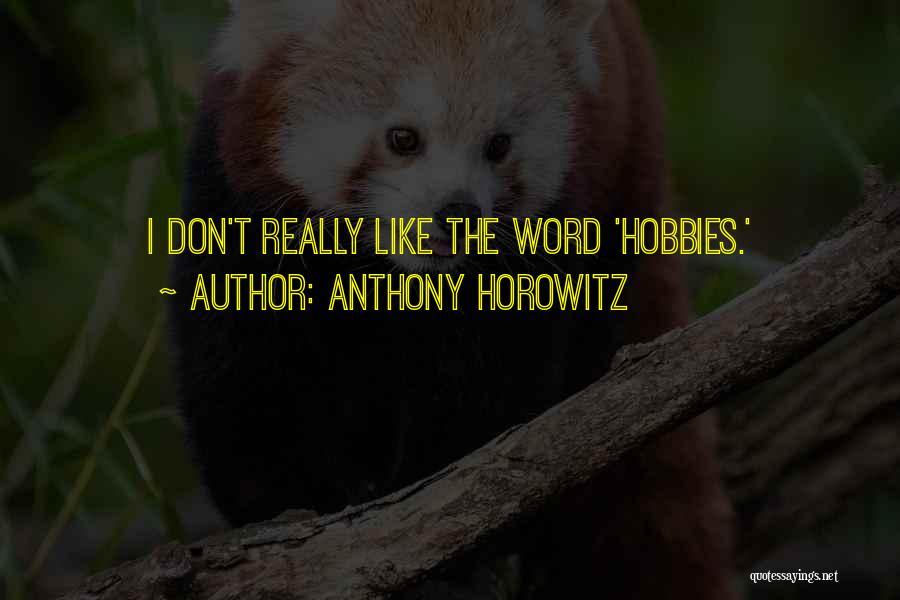 Anthony Horowitz Quotes: I Don't Really Like The Word 'hobbies.'