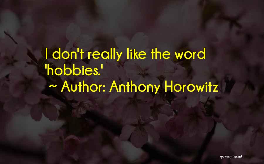 Anthony Horowitz Quotes: I Don't Really Like The Word 'hobbies.'
