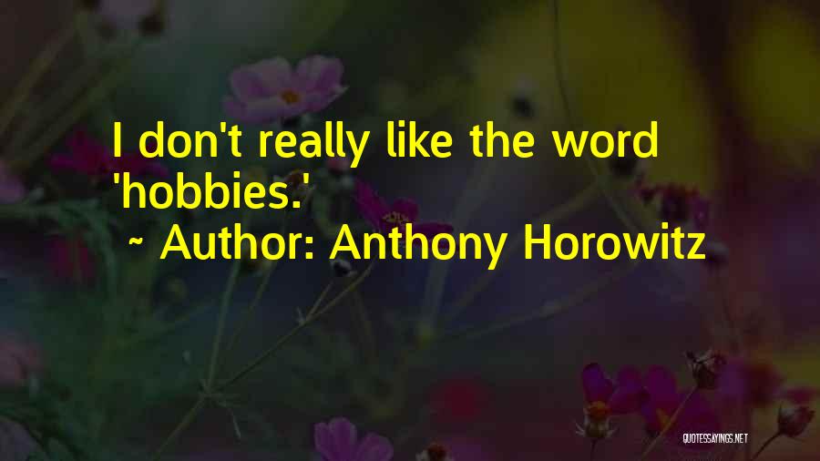 Anthony Horowitz Quotes: I Don't Really Like The Word 'hobbies.'