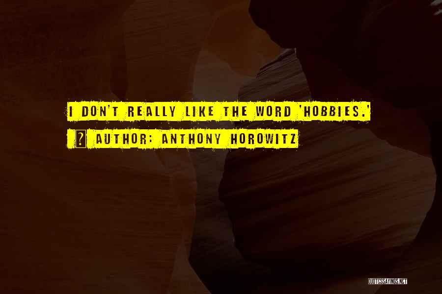 Anthony Horowitz Quotes: I Don't Really Like The Word 'hobbies.'