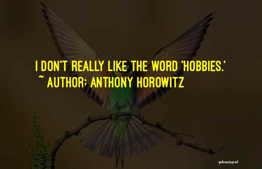 Anthony Horowitz Quotes: I Don't Really Like The Word 'hobbies.'