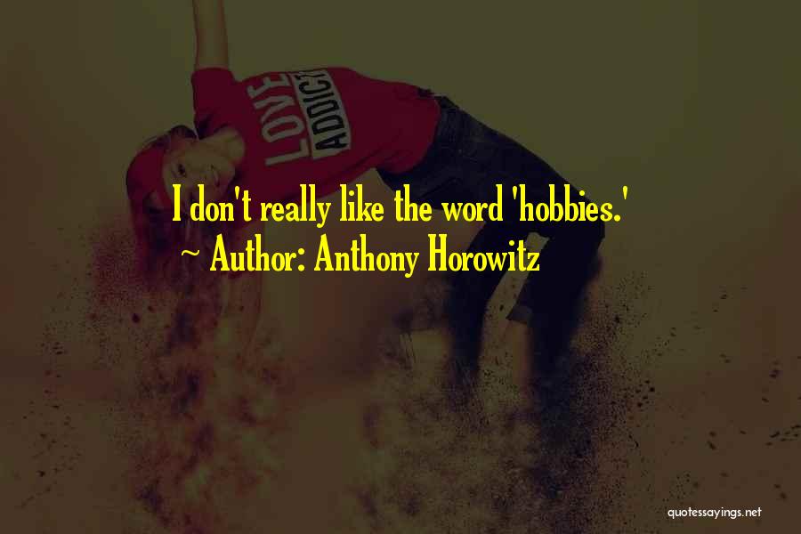 Anthony Horowitz Quotes: I Don't Really Like The Word 'hobbies.'