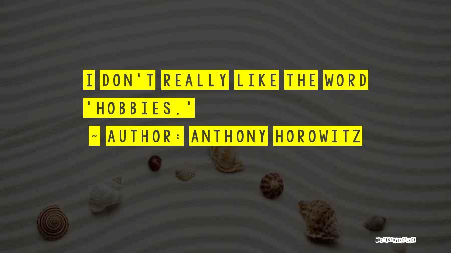 Anthony Horowitz Quotes: I Don't Really Like The Word 'hobbies.'