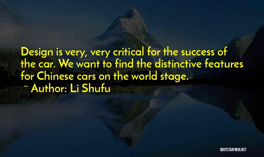 Li Shufu Quotes: Design Is Very, Very Critical For The Success Of The Car. We Want To Find The Distinctive Features For Chinese