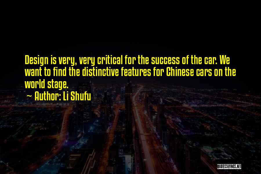 Li Shufu Quotes: Design Is Very, Very Critical For The Success Of The Car. We Want To Find The Distinctive Features For Chinese