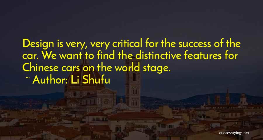 Li Shufu Quotes: Design Is Very, Very Critical For The Success Of The Car. We Want To Find The Distinctive Features For Chinese