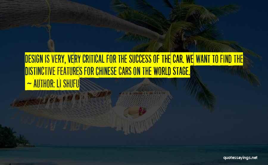 Li Shufu Quotes: Design Is Very, Very Critical For The Success Of The Car. We Want To Find The Distinctive Features For Chinese