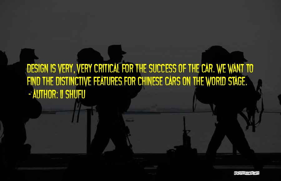 Li Shufu Quotes: Design Is Very, Very Critical For The Success Of The Car. We Want To Find The Distinctive Features For Chinese