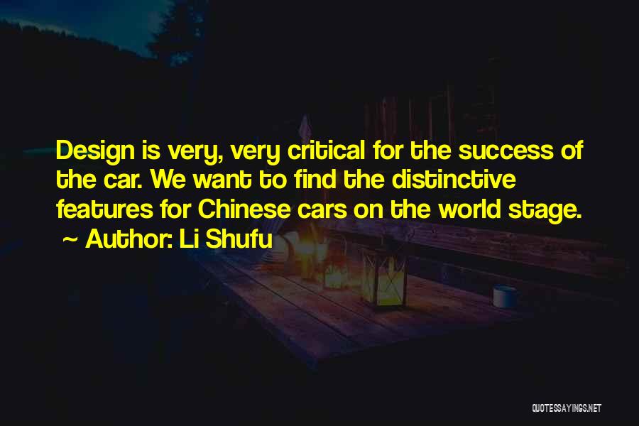 Li Shufu Quotes: Design Is Very, Very Critical For The Success Of The Car. We Want To Find The Distinctive Features For Chinese