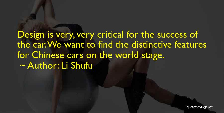 Li Shufu Quotes: Design Is Very, Very Critical For The Success Of The Car. We Want To Find The Distinctive Features For Chinese