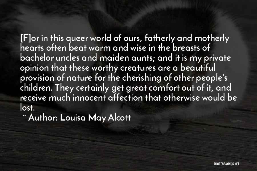 Louisa May Alcott Quotes: [f]or In This Queer World Of Ours, Fatherly And Motherly Hearts Often Beat Warm And Wise In The Breasts Of