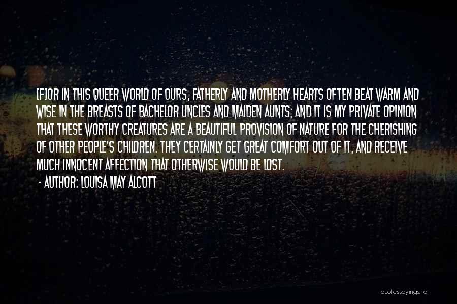 Louisa May Alcott Quotes: [f]or In This Queer World Of Ours, Fatherly And Motherly Hearts Often Beat Warm And Wise In The Breasts Of
