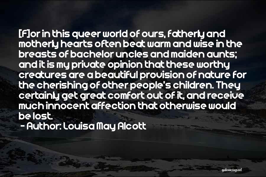 Louisa May Alcott Quotes: [f]or In This Queer World Of Ours, Fatherly And Motherly Hearts Often Beat Warm And Wise In The Breasts Of