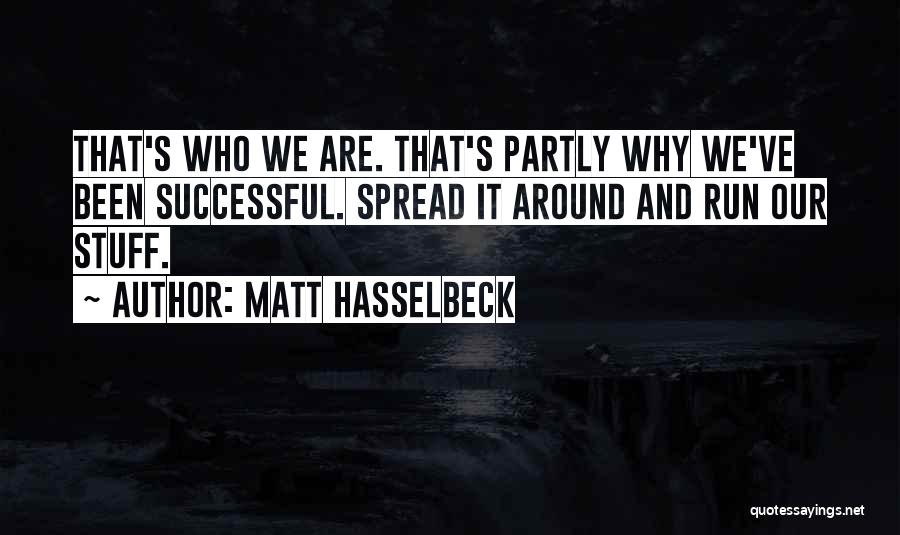 Matt Hasselbeck Quotes: That's Who We Are. That's Partly Why We've Been Successful. Spread It Around And Run Our Stuff.